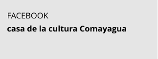 FACEBOOK casa de la cultura Comayagua